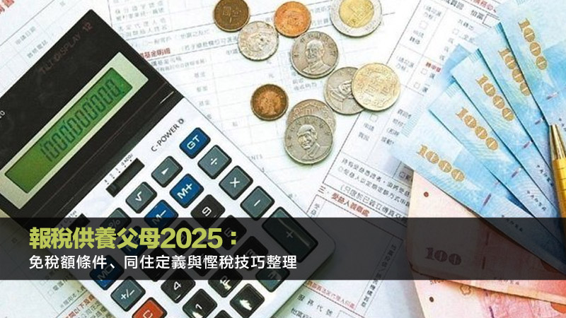 報稅供養父母2025：免稅額條件、同住定義與慳稅技巧整理 報稅供養父母,供養父母免稅額,父母免稅額同住,父母免稅額條件,報稅扣除額