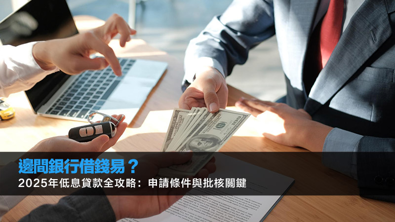 邊間銀行借錢易？2025年低息貸款全攻略：申請條件與批核關鍵 邊間銀行借錢易,銀行借錢利率,私人貸款比較,易批貸款銀行
