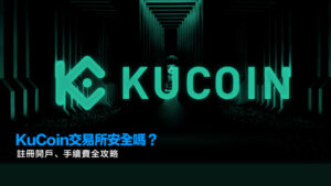 KuCoin交易所安全嗎？註冊開戶、手續費全攻略