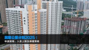 居屋公屋分別2025：申請資格、入息上限及揀樓策略