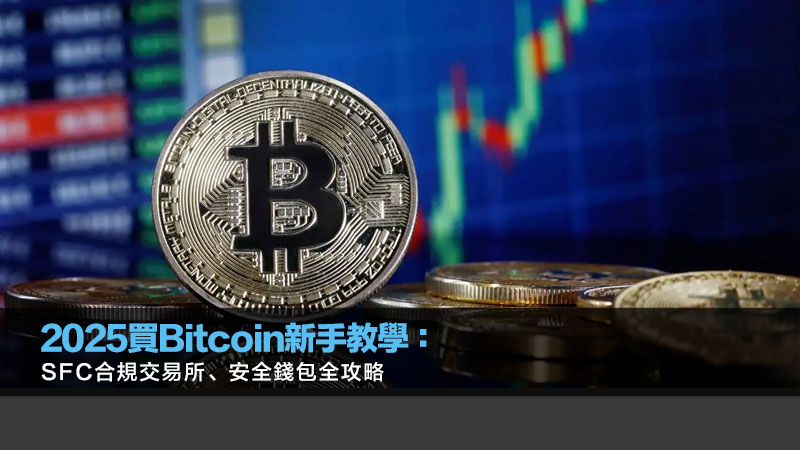 2025買Bitcoin新手教學：SFC合規交易所、安全錢包全攻略