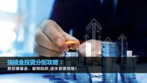 強積金投資分配攻略：教你揀基金、避開陷阱,退休資產倍增！