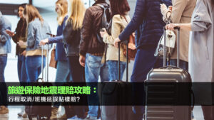 旅遊保險地震理賠攻略：行程取消/班機延誤點樣賠？