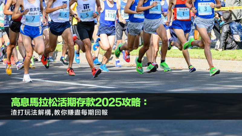 高息馬拉松活期存款2025攻略：渣打玩法解構,教你賺盡每期回報