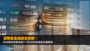 貨幣基金風險全拆解：比定期存款更高息？2025年投資前必讀指南