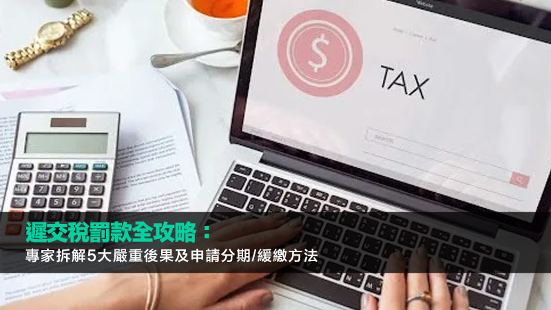 遲交稅罰款全攻略：專家拆解5大嚴重後果及申請分期/緩繳方法