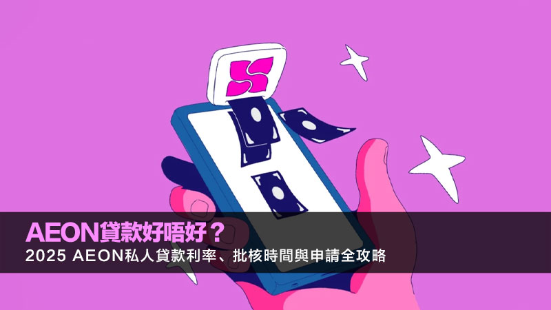 AEON貸款好唔好？2025 AEON私人貸款利率、批核時間與申請全攻略 AEON貸款,AEON貸款好唔好,AEON貸款批核時間,AEON貸款利息,AEON清數易