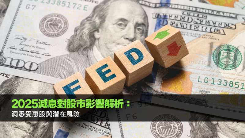 2025減息對股市影響解析：洞悉受惠股與潛在風險