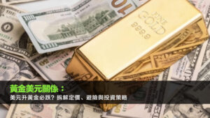 黃金美元關係：美元升黃金必跌？拆解定價、避險與投資策略