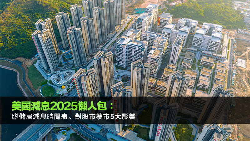 美國減息2025懶人包：聯儲局減息時間表、對股市樓市5大影響