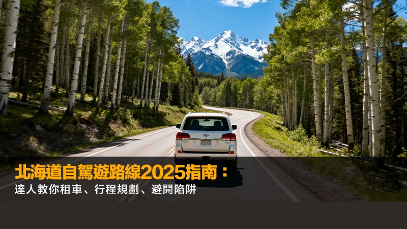 北海道自駕遊路線2025指南：達人教你租車、行程規劃、避開陷阱