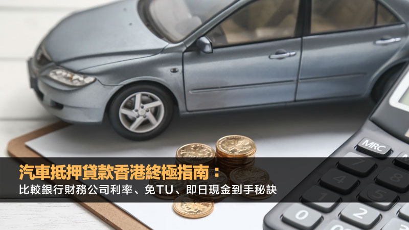 汽車抵押貸款香港終極指南：比較銀行財務公司利率、免TU、即日現金到手秘訣 汽車抵押貸款香港,汽車上會,免TU汽車貸款,二手車轉按