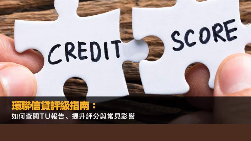 環聯信貸評級指南：如何查閱TU報告、提升評分與常見影響 環聯信貸評級,免費查閱TU,提升信貸評分,信貸報告教學