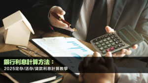 銀行利息計算方法：2025定存/活存/貸款利息計算教學
