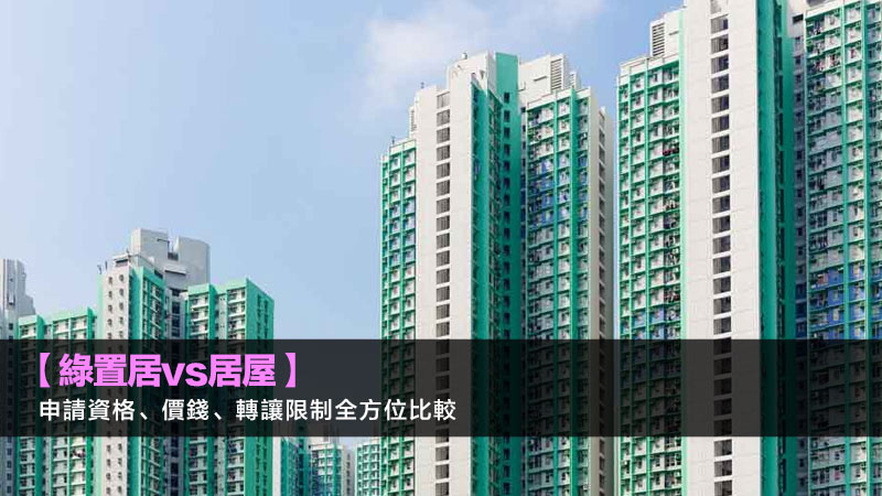【綠置居vs居屋】申請資格、價錢、轉讓限制全方位比較