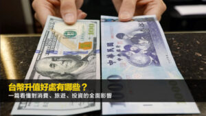 台幣升值好處有哪些？一篇看懂對消費、旅遊、投資的全面影響