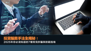 投資騙案手法全揭秘：2025年你必須知道的7種常見詐騙與防範指南