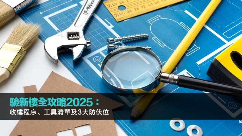驗新樓全攻略2025：收樓程序、工具清單及3大防伏位