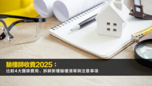 驗樓師收費2025：比較4大團隊費用、拆解新樓驗樓清單與注意事項