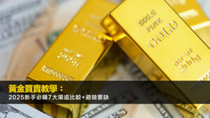 黃金買賣教學：2025新手必睇7大渠道比較+避險要訣