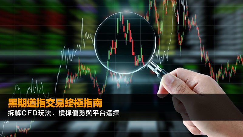 黑期道指交易終極指南｜拆解CFD玩法、槓桿優勢與平台選擇