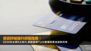 信貸評級提升終極指南:2025年必學5大技巧,輕鬆提高TU分數獲取更佳貸款利率