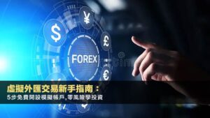 虛擬外匯交易新手指南：5步免費開設模擬帳戶,零風險學投資