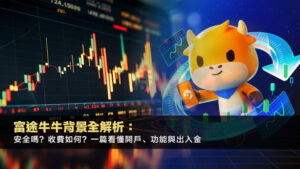 富途牛牛背景全解析：安全嗎？收費如何？一篇看懂開戶、功能與出入金