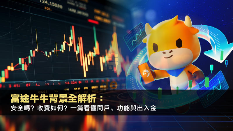 富途牛牛背景全解析：安全嗎？收費如何？一篇看懂開戶、功能與出入金