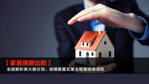 【家居保險比較】全面解析與火險分別、保障範圍及業主租客投保須知