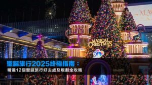 聖誕旅行2025終極指南:精選12個聖誕旅行好去處及規劃全攻略
