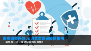 醫療儲蓄保險vs消費型醫保終極指南:一篇搞懂分別、優缺點與如何選擇!