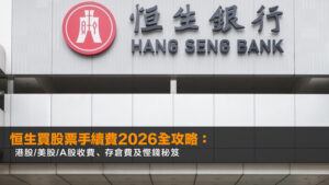 恒生買股票手續費2026全攻略:港股/美股/A股收費、存倉費及慳錢秘笈