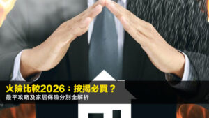 火險比較2026:按揭必買?最平攻略及家居保險分別全解析