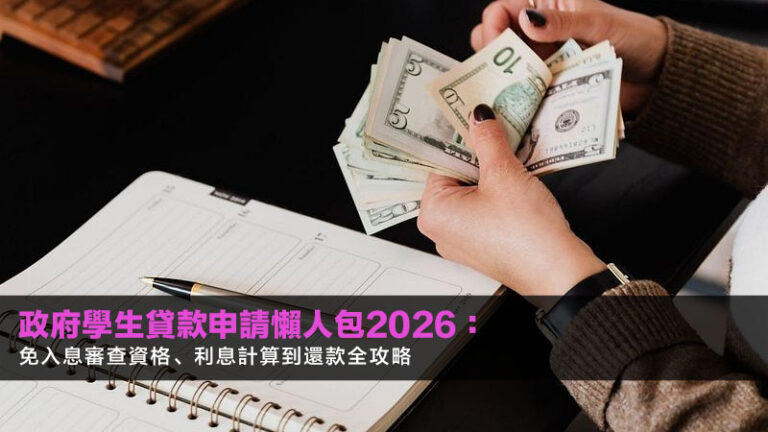 政府學生貸款申請懶人包2026：免入息審查資格、利息計算到還款全攻略