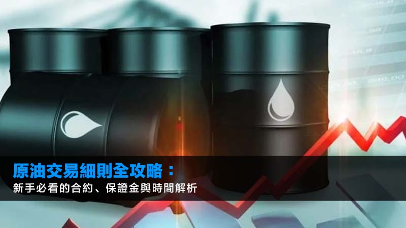 原油交易細則全攻略:新手必看的合約、保證金與時間解析 1 原油交易細則 原油交易細則全攻略:新手必看的合約、保證金與時間解析