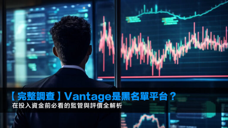 【2026完整調查】Vantage是黑名單平台？在投入資金前必看的監管與評價全解析
