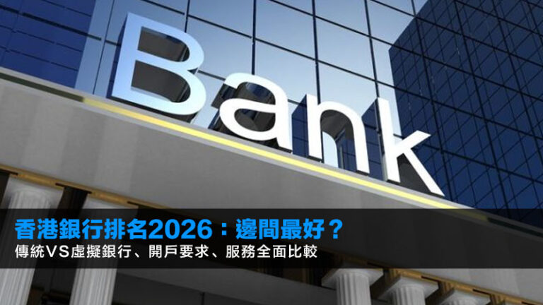 香港銀行排名2026：邊間最好？傳統VS虛擬銀行、開戶要求、服務全面比較