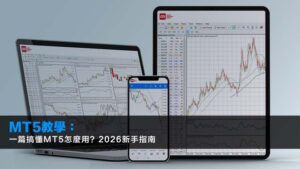 MT5教學:一篇搞懂MT5怎麼用?2026新手指南