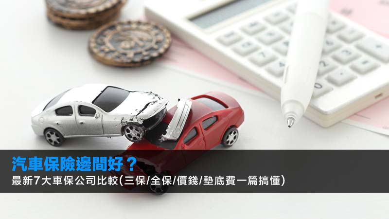 汽車保險邊間好？2026最新7大車保公司比較(三保/全保/價錢/墊底費一篇搞懂)