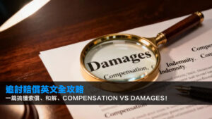 【追討賠償英文全攻略】一篇搞懂索償、和解、Compensation vs Damages!