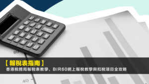 【報稅表指南2026】香港稅務局報稅表教學,BIR60網上報稅教學與扣稅項目全攻略