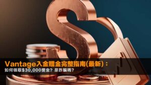 Vantage入金贈金完整指南(2026最新):如何領取$30,000獎金?是詐騙嗎?