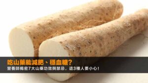 吃山藥能減肥、穩血糖?營養師揭密7大山藥功效與禁忌,這3種人要小心!
