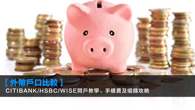 【2026外幣戶口比較】Citibank/HSBC/Wise開戶教學、手續費及唱錢攻略 1 外幣戶口比較,開外幣戶口教學,綜合貨幣戶口用途,海外提款手續費 【2026外幣戶口比較】Citibank/HSBC/Wise開戶教學、手續費及唱錢攻略