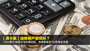 【2026清卡數】結餘轉戶邊間好?10大銀行/財務公司計劃比較、慳息教學及TU影響全攻略