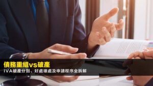 【債務重組vs破產】IVA破產分別、好處壞處及申請程序全拆解