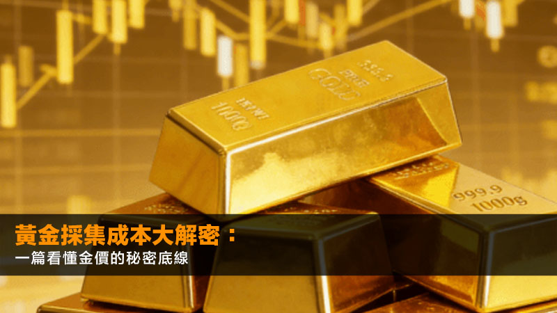 黃金採集成本大解密:一篇看懂金價的秘密底線 1 黃金採集成本,綜合維持成本,AISC,黃金生產成本,金價地板價,黃金投資 黃金採集成本大解密:一篇看懂金價的秘密底線