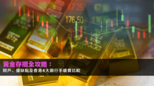 黃金存摺全攻略:開戶、優缺點及香港4大銀行手續費比較